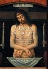A Doctor at Calvary : The Passion of Our Lord Jesus Christ as Described by a Surgeon - Book