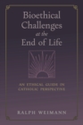 Bioethical Challenges at the End of Life : An Ethical Guide in Catholic Perspective - Book