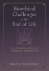 Bioethical Challenges at the End of Life : An Ethical Guide in Catholic Perspective - Book