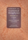 Towards an Ecumenical Metaphysics, Volume 2 : A History of Christian Ecumenical Consciousness - Book