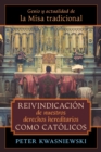 Reivindicacion de nuestros derechos hereditarios como catolicos : Genio y actualidad de la Misa tradicional - Book