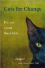 Cats for Change : It's Not About the Kibble - Book