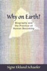 Why on Earth? : Biography and the Practice of Human Becoming - Book