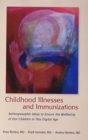 Childhood Illnesses and Immunizations : Anthroposophic Ideas to Ensure the Wellbeing of Our Children in This Digital Age - Book