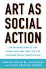 Art as Social Action : An Introduction to the Principles and Practices of Teaching Social Practice Art - eBook