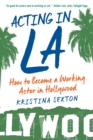 Acting in LA : How to Become a Working Actor in Hollywood - eBook