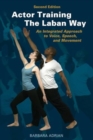 Actor Training the Laban Way (Second Edition) : An Integrated Approach to Voice, Speech, and Movement - Book