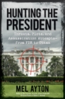 Hunting the President : Threats, Plots and Assassination Attempts--From FDR to Obama - eBook
