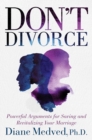 Don't Divorce : Powerful Arguments for Saving and Revitalizing Your Marriage - eBook