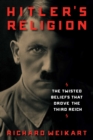 Hitler's Religion : The Twisted Beliefs that Drove the Third Reich - eBook