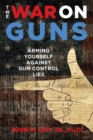The War on Guns : Arming Yourself Against Gun Control Lies - eBook