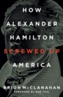 How Alexander Hamilton Screwed Up America - eBook