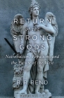 Return of the Strong Gods : Nationalism, Populism, and the Future of the West - Book