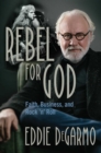 Rebel for God : Faith, Business, and Rock 'n' Roll - eBook