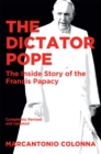 The Dictator Pope : The Inside Story of the Francis Papacy - eBook