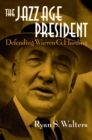 The Jazz Age President : Defending Warren G. Harding - Book