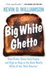 Big White Ghetto : Dead Broke, Stone-Cold Stupid, and High on Rage in the Dank Woolly Wilds of the "Real America" - eBook