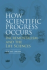 How Scientific Progress Occurs: Incrementalism and the Life Sciences - Book