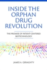 Inside the Orphan Drug Revolution : The Promise of Patient-Centered Biotechnology - Book