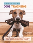 The Ultimate Guide to Dog Training : Puppy Training to Advanced Techniques plus 50 Problem Behaviors Solved! - Book