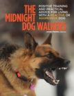 The Midnight Dog Walkers : Positive Training and Practical Advice for Living With Reactive and Aggressive Dogs - Book
