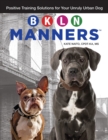 BKLN Manners : Positive Training Solutions for Your Unruly Urban Dog - Book
