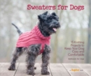 Sweaters for Dogs : 15 Knitting Projects to Keep Your Dog Cozy and Comfortable - Book