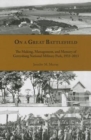 On a Great Battlefield : The Making, Management, and Memory of Gettysburg National Military Park, 1933-2012 - Book