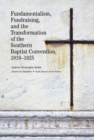 Fundamentalism, Fundraising, and the Transformation of the Southern Baptist Convention, 1919-1925 - Book