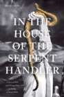 In the House of the Serpent Handler : A Story of Faith and Fleeting Fame in the Age of Social Media - Book