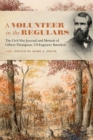 A Volunteer in the Regulars : The Civil War Journal and Memoir of Gilbert Thompson, US Engineer Battalion - Book