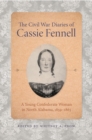 The Civil War Diaries of Cassie Fennell : A Young Confederate Woman in North Alabama, 1859-1865 - Book