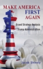 Make America First Again : Grand Strategy Analysis and the Trump Administration - Book