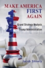 Make America First Again : Grand Strategy Analysis and the Trump Administration - Book
