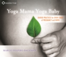 Yoga Mama, Yoga Baby : Guided Practices for Every Stage of Pregnancy and Birth - Book