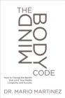 Mindbody Code : How to Change the Beliefs That Limit Your Health, Longevity, and Success - Book
