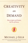 Creativity on Demand : How to Ignite and Sustain the Fire of Genius - Book