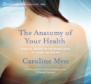 Anatomy of Your Health : Essential Insights on the Hidden Causes of Illness and Healing - Book