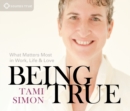 Being True : What Matters Most in Work, Life, and Love - Book