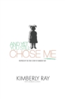And Yet, You Still Chose Me! : Inspired By the True Story of Kimberly Ray - Book