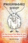 Programmed Sheep : Do You Control Your Mind or Does Somebody Else Control It for You? - Book