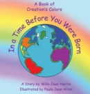 In a Time Before You Were Born : A Book of Creation's Colors - Book