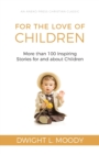 For the Love of Children : More than 100 Inspiring Stories for and about Children - Book