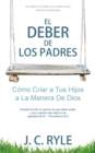 El Deber de los Padres : Como Criar a Tus Hijos a La Manera De Dios - Book