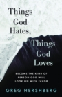 Things God Hates, Things God Loves : Become the Kind of Person God Will Look On with Favor - Book