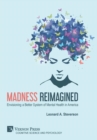 Madness Reimagined: Envisioning a Better System of Mental Health in America - Book