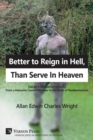 Better to Reign in Hell, Than Serve in Heaven : Satan's Metamorphosis from a Heavenly Council Member to the Ruler of Pandaemonium - Book