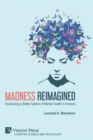 Madness Reimagined : Envisioning a Better System of Mental Health in America - Book