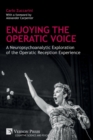 Enjoying the Operatic Voice : A Neuropsychoanalytic Exploration of the Operatic Reception Experience - Book