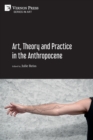 Art, Theory and Practice in the Anthropocene [Paperback, Premium Color] - Book